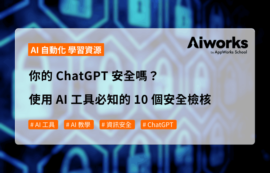 你的 ChatGPT 安全嗎？使用 AI 工具必知的 10 個安全檢核