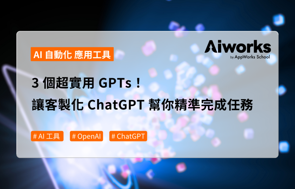 3 個超實用 GPTs！讓客製化 ChatGPT 幫你精準完成任務